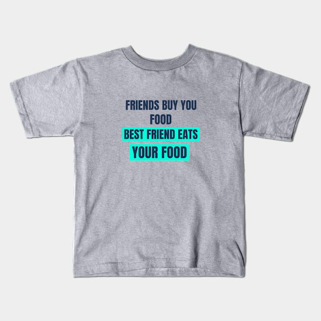 Friends Buy You Food Best Friend Eats Your Food Kids T-Shirt by BlueCloverTrends